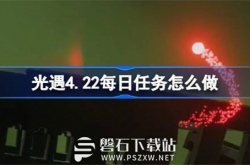 光遇4.22每日任务怎么做-光遇4月22日每日任务做法攻略