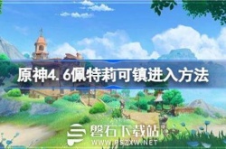 原神4.6佩特莉可镇地图怎么解锁-原神4.6佩特莉可镇进入方法